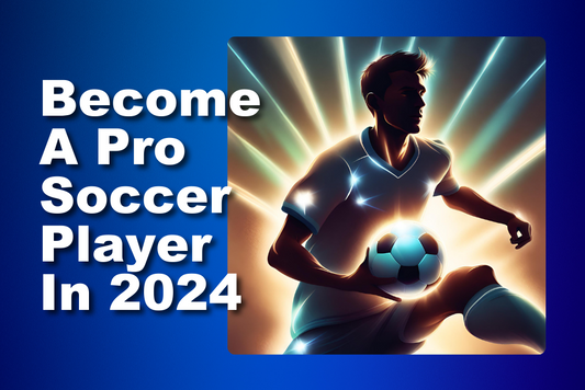 How To Become A Pro Soccer Player In 2024